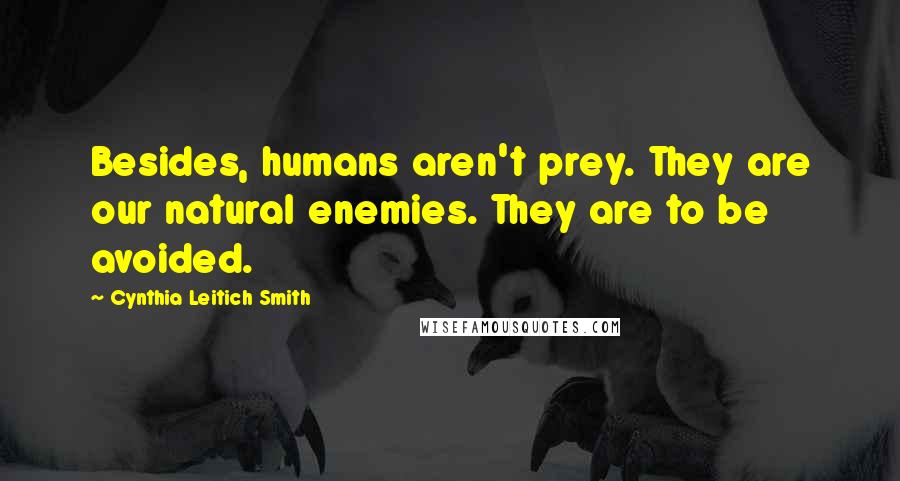Cynthia Leitich Smith Quotes: Besides, humans aren't prey. They are our natural enemies. They are to be avoided.