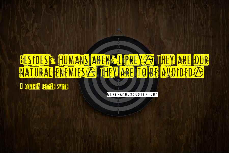 Cynthia Leitich Smith Quotes: Besides, humans aren't prey. They are our natural enemies. They are to be avoided.