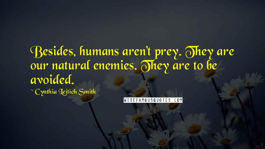 Cynthia Leitich Smith Quotes: Besides, humans aren't prey. They are our natural enemies. They are to be avoided.