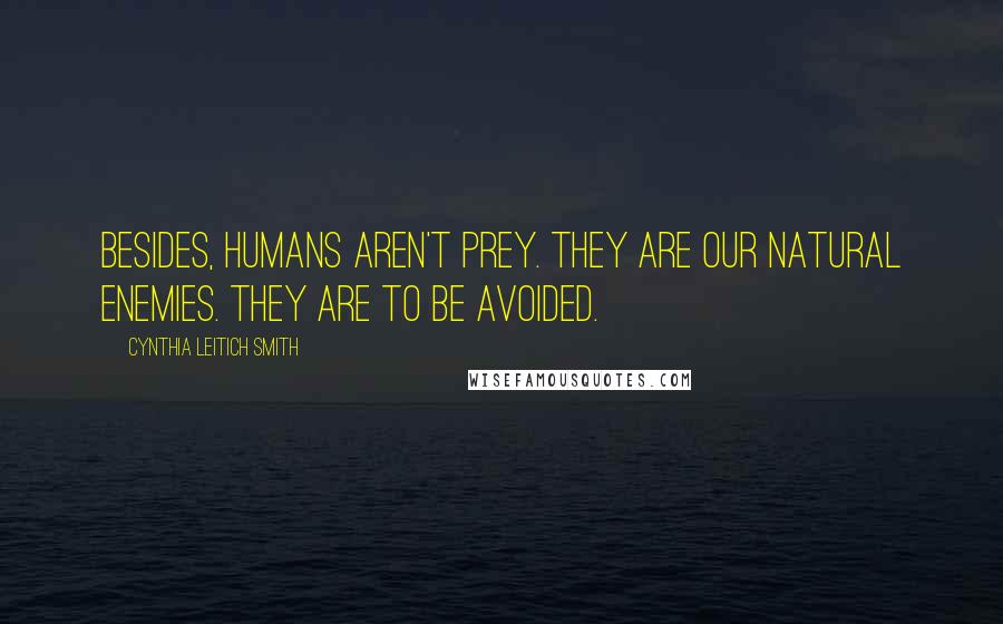 Cynthia Leitich Smith Quotes: Besides, humans aren't prey. They are our natural enemies. They are to be avoided.