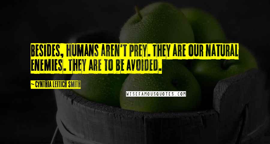 Cynthia Leitich Smith Quotes: Besides, humans aren't prey. They are our natural enemies. They are to be avoided.