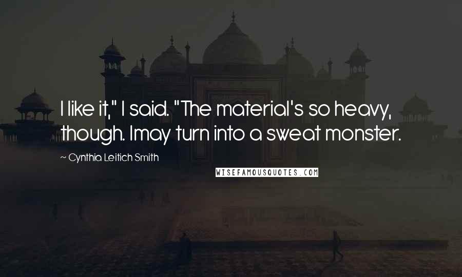 Cynthia Leitich Smith Quotes: I like it," I said. "The material's so heavy, though. Imay turn into a sweat monster.