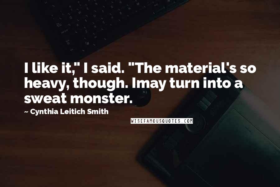 Cynthia Leitich Smith Quotes: I like it," I said. "The material's so heavy, though. Imay turn into a sweat monster.