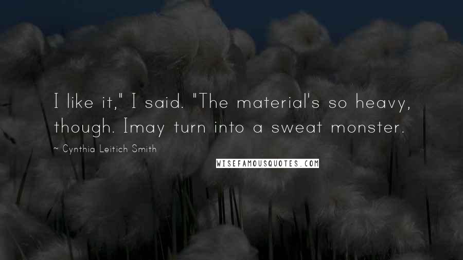 Cynthia Leitich Smith Quotes: I like it," I said. "The material's so heavy, though. Imay turn into a sweat monster.