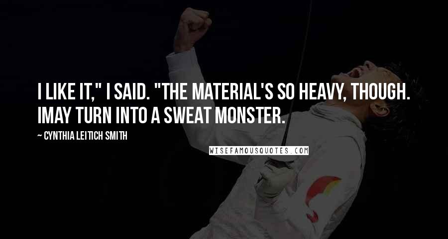 Cynthia Leitich Smith Quotes: I like it," I said. "The material's so heavy, though. Imay turn into a sweat monster.