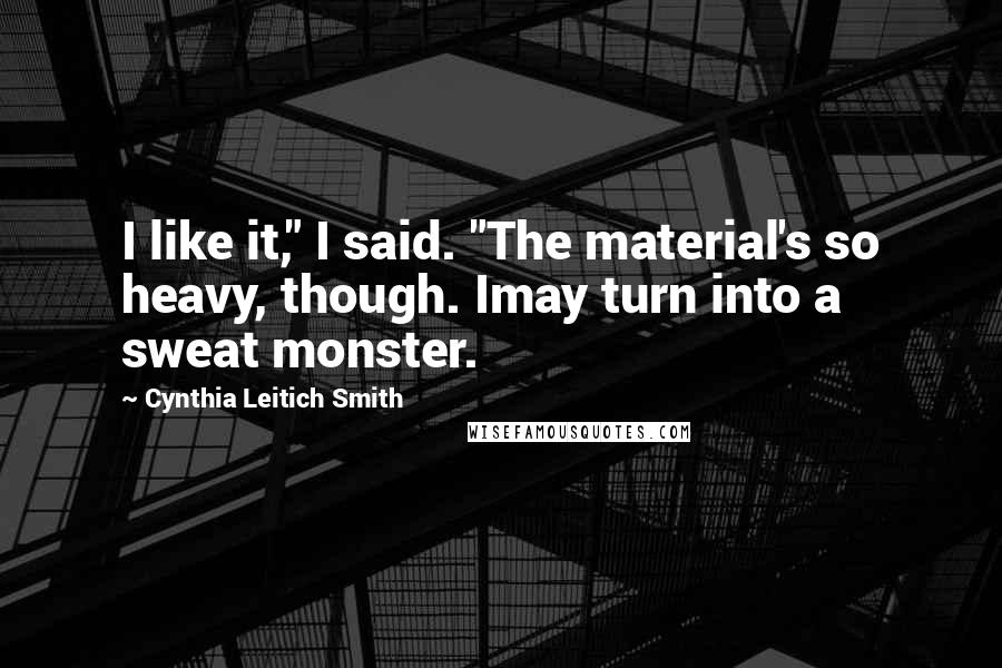 Cynthia Leitich Smith Quotes: I like it," I said. "The material's so heavy, though. Imay turn into a sweat monster.