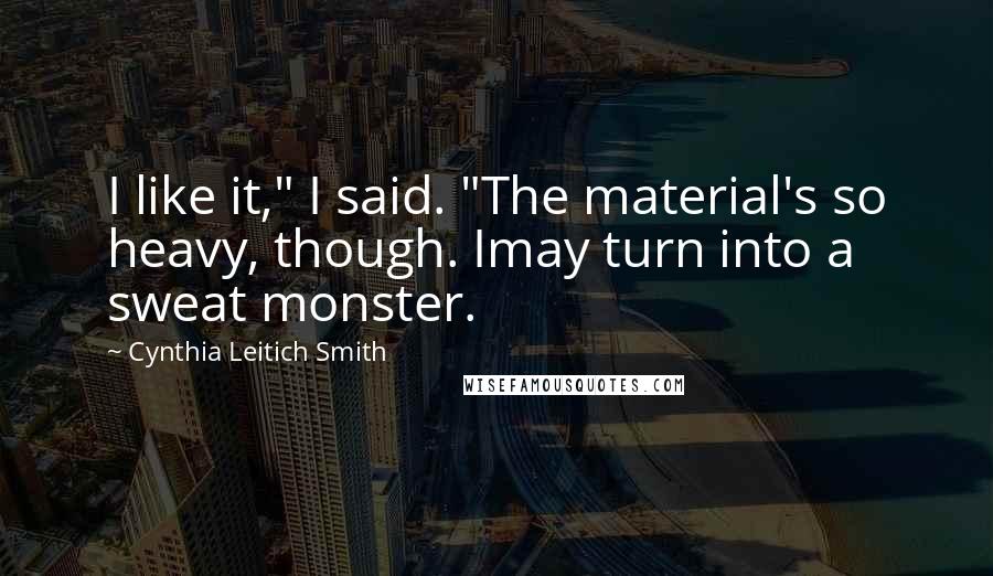 Cynthia Leitich Smith Quotes: I like it," I said. "The material's so heavy, though. Imay turn into a sweat monster.