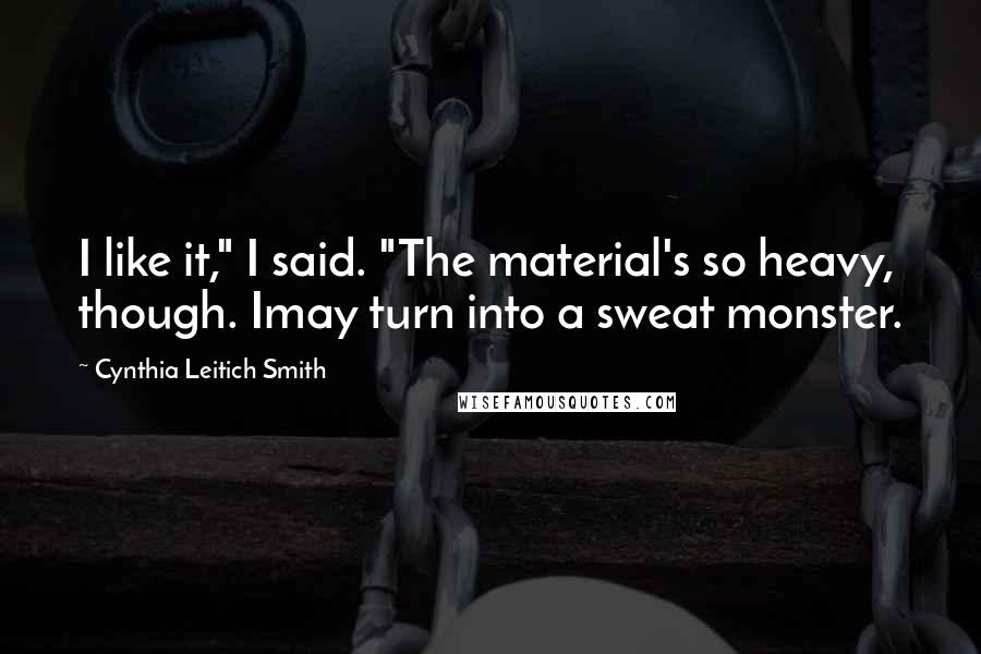 Cynthia Leitich Smith Quotes: I like it," I said. "The material's so heavy, though. Imay turn into a sweat monster.
