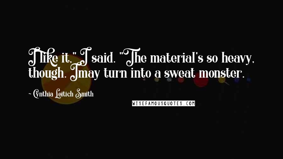 Cynthia Leitich Smith Quotes: I like it," I said. "The material's so heavy, though. Imay turn into a sweat monster.