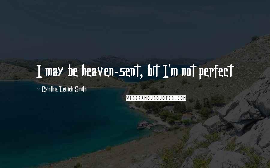 Cynthia Leitich Smith Quotes: I may be heaven-sent, bit I'm not perfect