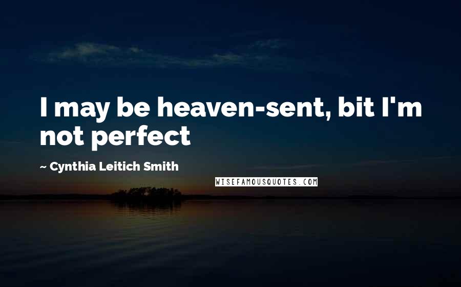 Cynthia Leitich Smith Quotes: I may be heaven-sent, bit I'm not perfect