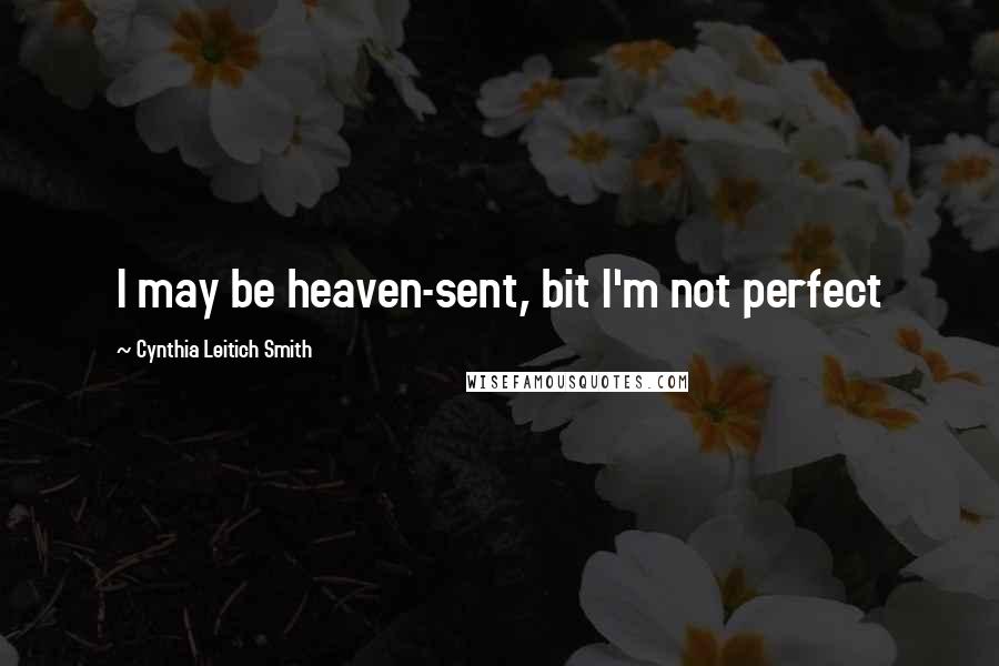 Cynthia Leitich Smith Quotes: I may be heaven-sent, bit I'm not perfect