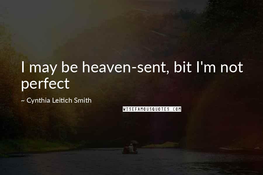 Cynthia Leitich Smith Quotes: I may be heaven-sent, bit I'm not perfect