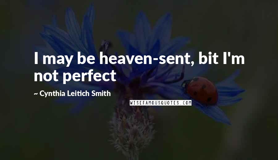 Cynthia Leitich Smith Quotes: I may be heaven-sent, bit I'm not perfect