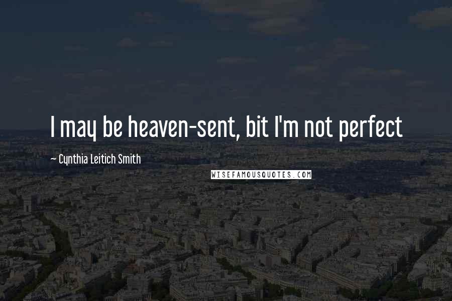 Cynthia Leitich Smith Quotes: I may be heaven-sent, bit I'm not perfect