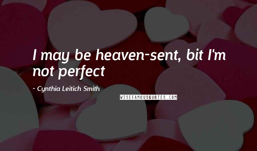 Cynthia Leitich Smith Quotes: I may be heaven-sent, bit I'm not perfect