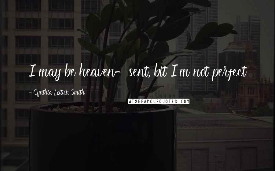 Cynthia Leitich Smith Quotes: I may be heaven-sent, bit I'm not perfect