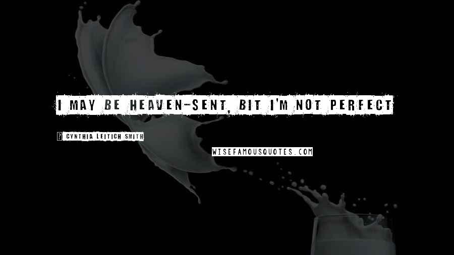 Cynthia Leitich Smith Quotes: I may be heaven-sent, bit I'm not perfect