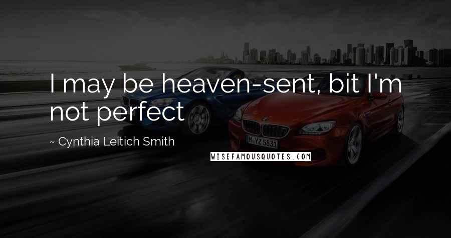 Cynthia Leitich Smith Quotes: I may be heaven-sent, bit I'm not perfect