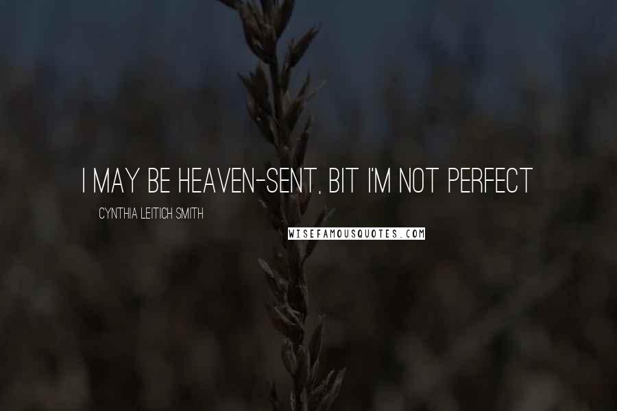 Cynthia Leitich Smith Quotes: I may be heaven-sent, bit I'm not perfect