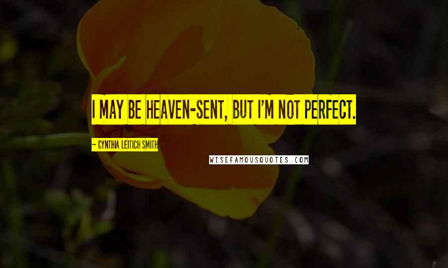 Cynthia Leitich Smith Quotes: I may be heaven-sent, but I'm not perfect.