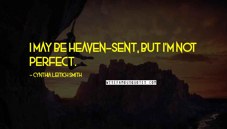 Cynthia Leitich Smith Quotes: I may be heaven-sent, but I'm not perfect.