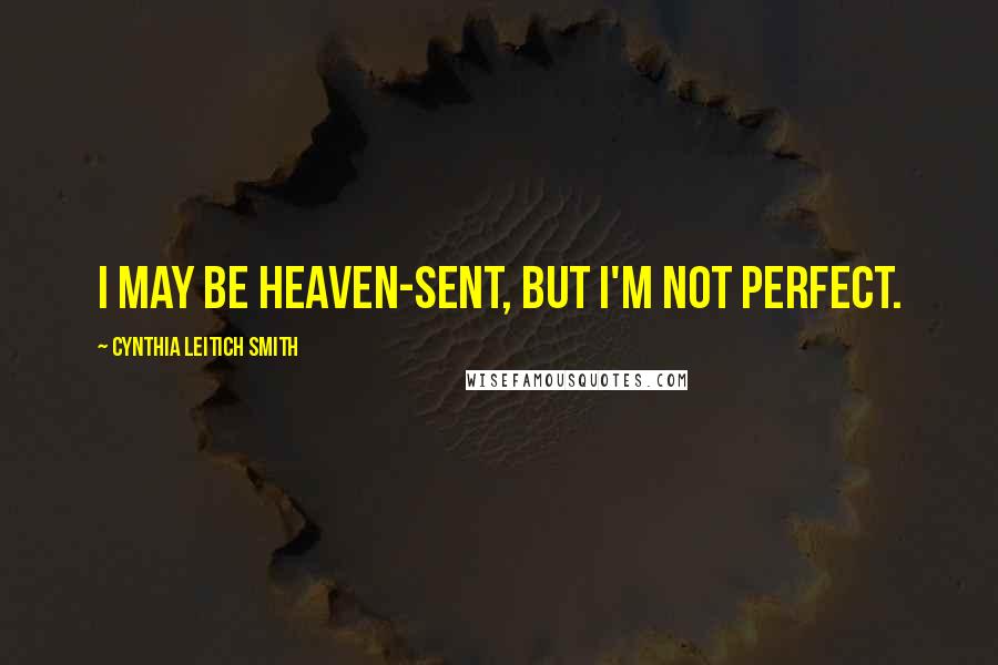 Cynthia Leitich Smith Quotes: I may be heaven-sent, but I'm not perfect.