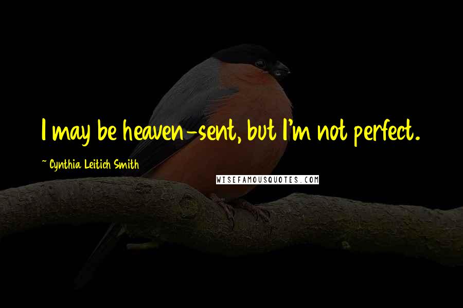 Cynthia Leitich Smith Quotes: I may be heaven-sent, but I'm not perfect.