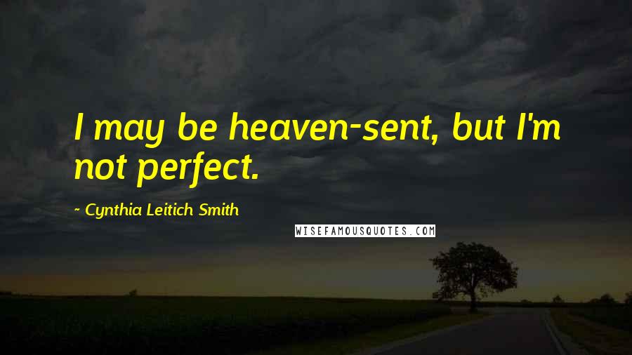 Cynthia Leitich Smith Quotes: I may be heaven-sent, but I'm not perfect.