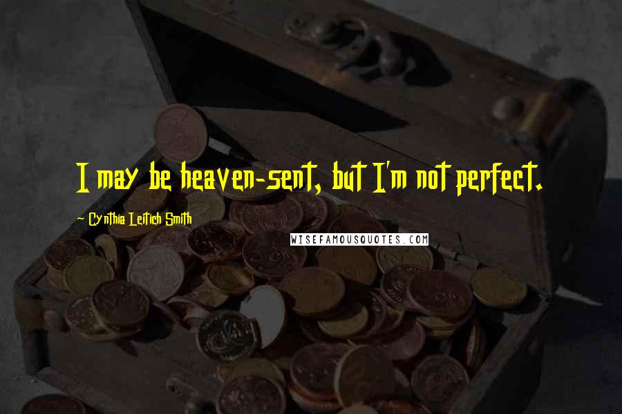 Cynthia Leitich Smith Quotes: I may be heaven-sent, but I'm not perfect.