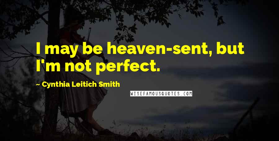 Cynthia Leitich Smith Quotes: I may be heaven-sent, but I'm not perfect.