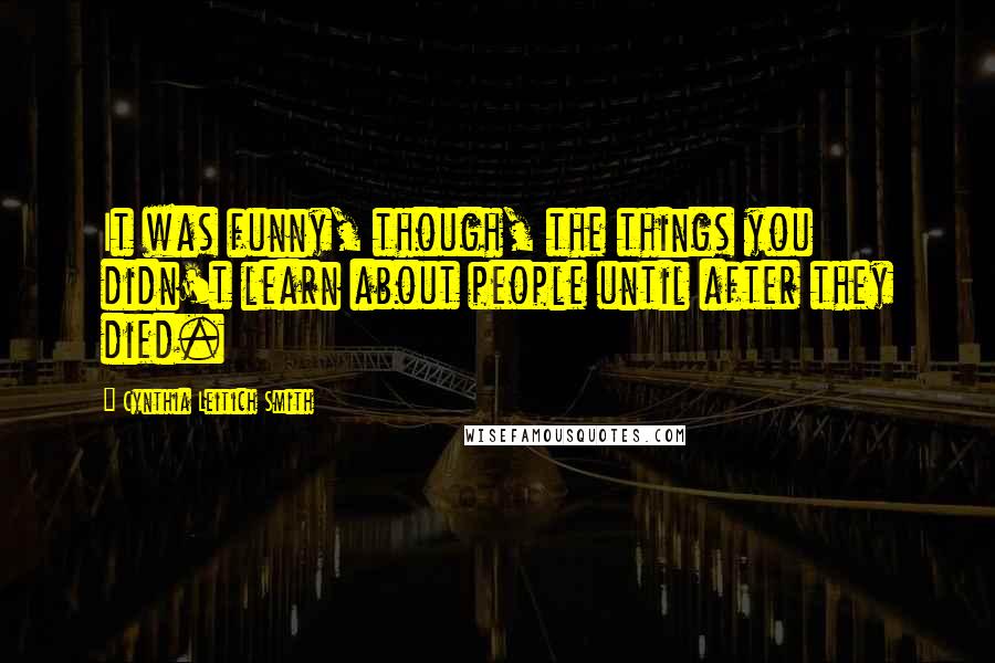 Cynthia Leitich Smith Quotes: It was funny, though, the things you didn't learn about people until after they died.
