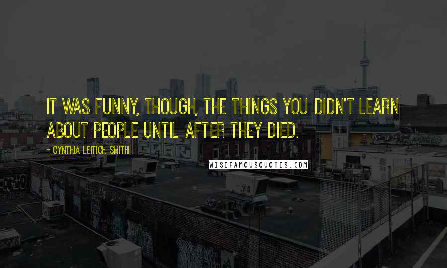 Cynthia Leitich Smith Quotes: It was funny, though, the things you didn't learn about people until after they died.