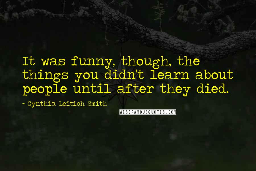 Cynthia Leitich Smith Quotes: It was funny, though, the things you didn't learn about people until after they died.