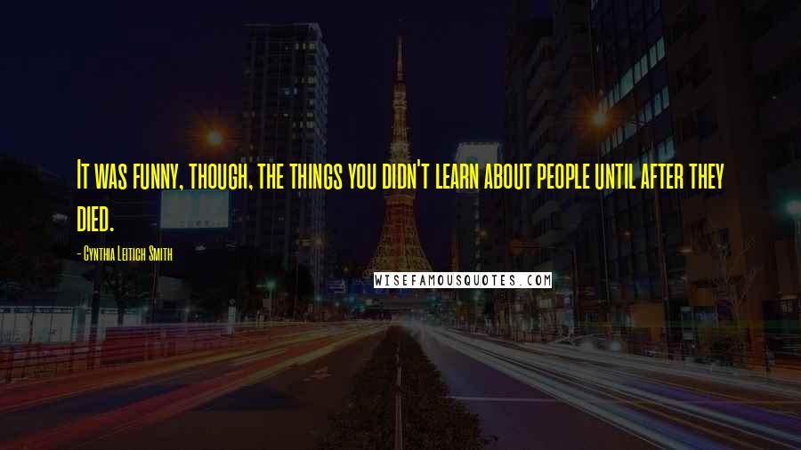 Cynthia Leitich Smith Quotes: It was funny, though, the things you didn't learn about people until after they died.