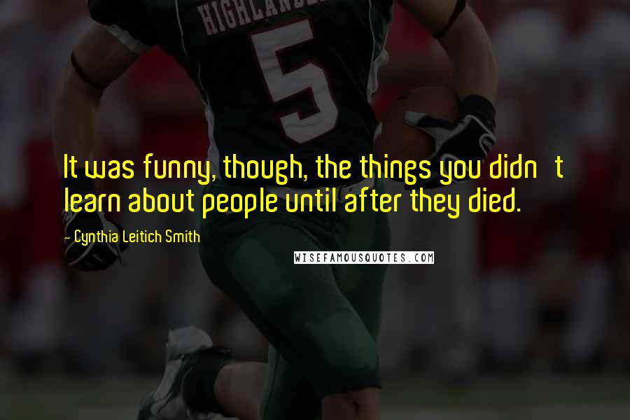 Cynthia Leitich Smith Quotes: It was funny, though, the things you didn't learn about people until after they died.