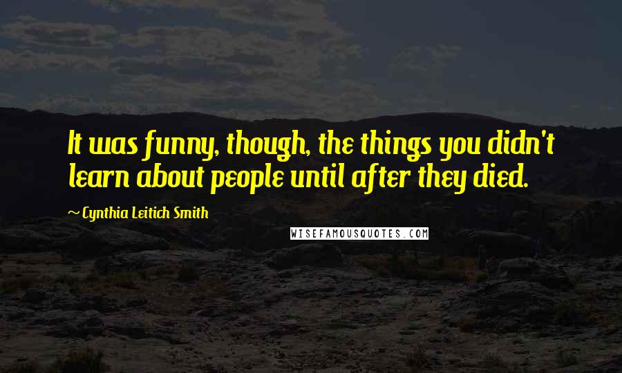 Cynthia Leitich Smith Quotes: It was funny, though, the things you didn't learn about people until after they died.