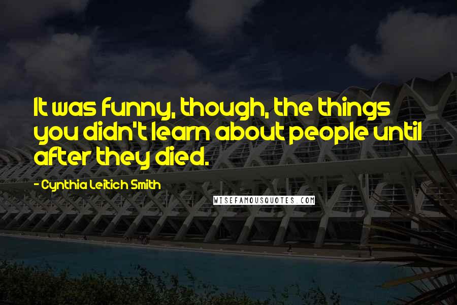 Cynthia Leitich Smith Quotes: It was funny, though, the things you didn't learn about people until after they died.