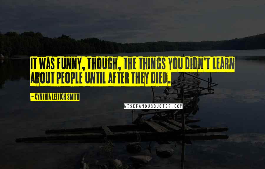 Cynthia Leitich Smith Quotes: It was funny, though, the things you didn't learn about people until after they died.