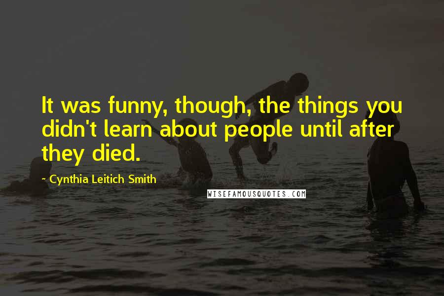 Cynthia Leitich Smith Quotes: It was funny, though, the things you didn't learn about people until after they died.