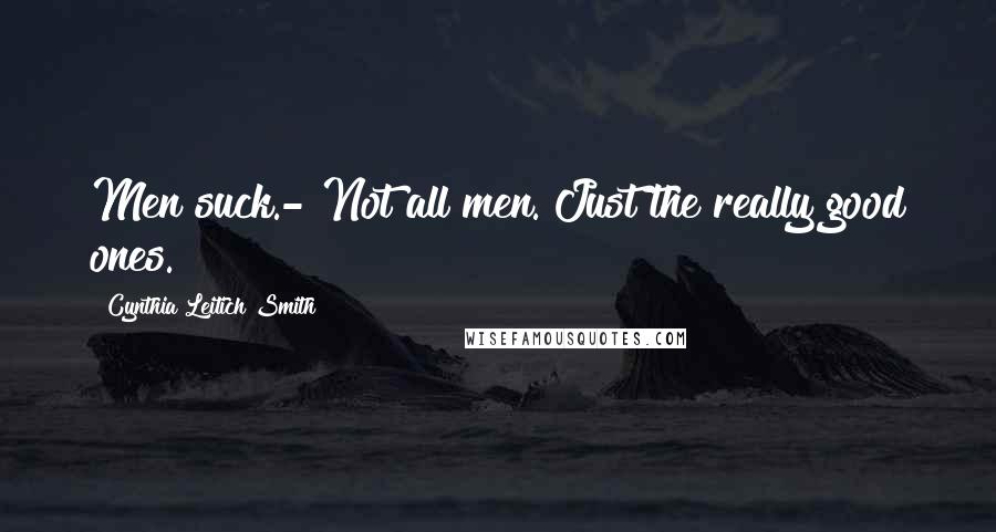 Cynthia Leitich Smith Quotes: Men suck.- Not all men. Just the really good ones.
