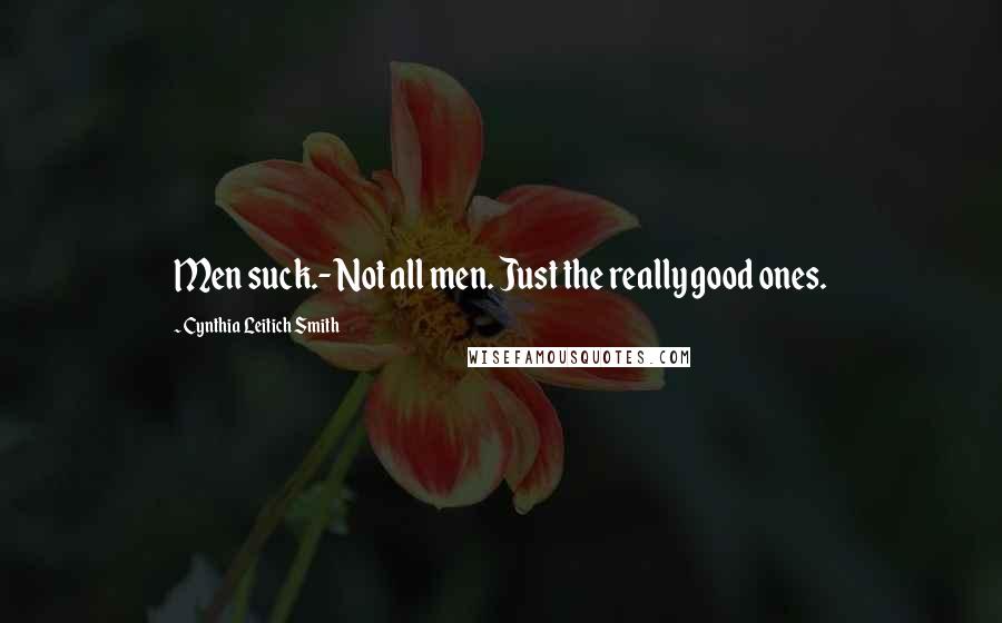 Cynthia Leitich Smith Quotes: Men suck.- Not all men. Just the really good ones.