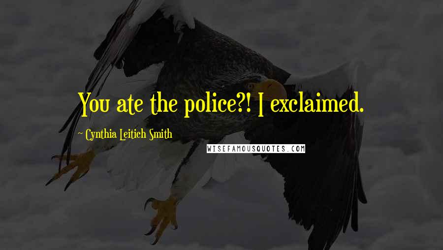 Cynthia Leitich Smith Quotes: You ate the police?! I exclaimed.