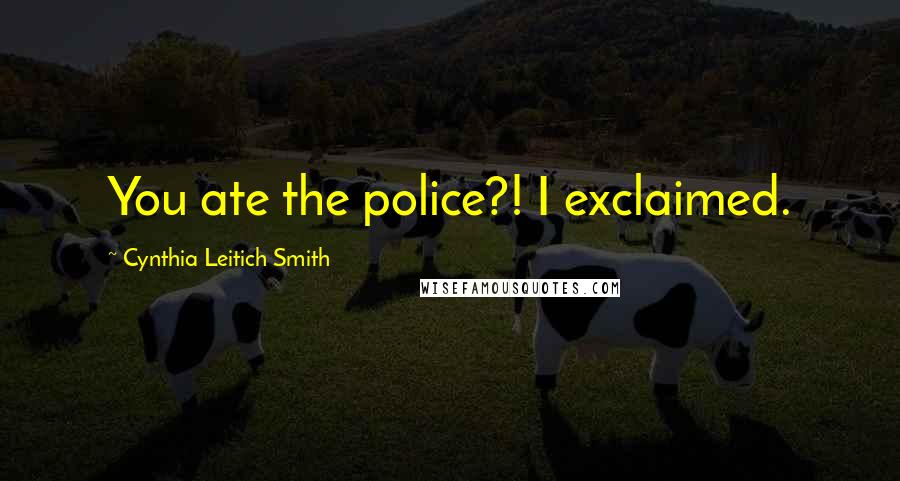 Cynthia Leitich Smith Quotes: You ate the police?! I exclaimed.