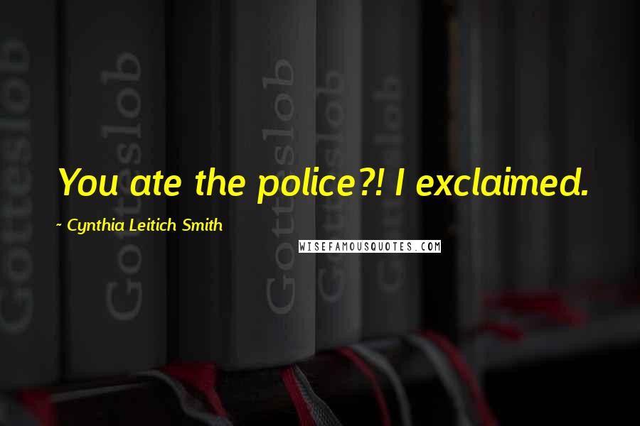 Cynthia Leitich Smith Quotes: You ate the police?! I exclaimed.