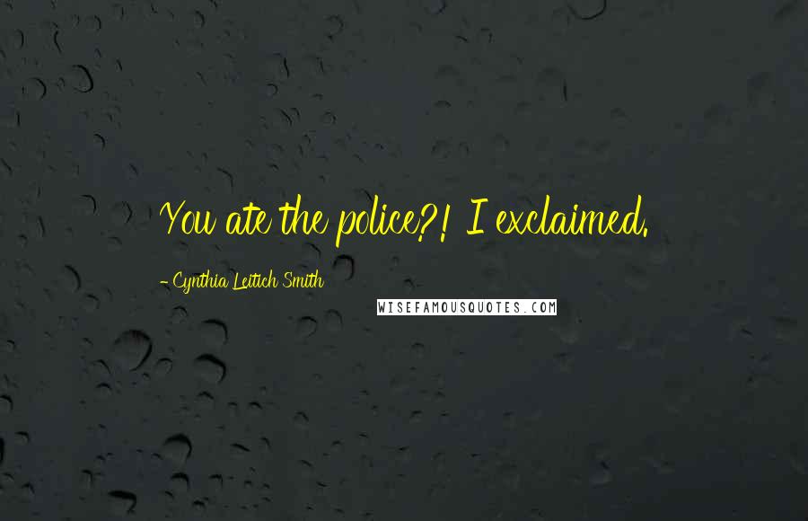 Cynthia Leitich Smith Quotes: You ate the police?! I exclaimed.