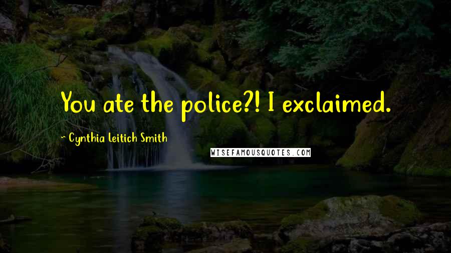 Cynthia Leitich Smith Quotes: You ate the police?! I exclaimed.