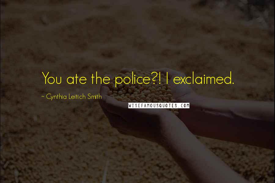 Cynthia Leitich Smith Quotes: You ate the police?! I exclaimed.