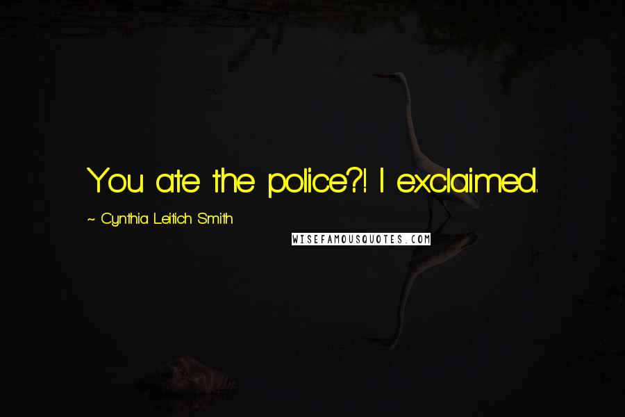 Cynthia Leitich Smith Quotes: You ate the police?! I exclaimed.