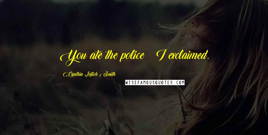 Cynthia Leitich Smith Quotes: You ate the police?! I exclaimed.